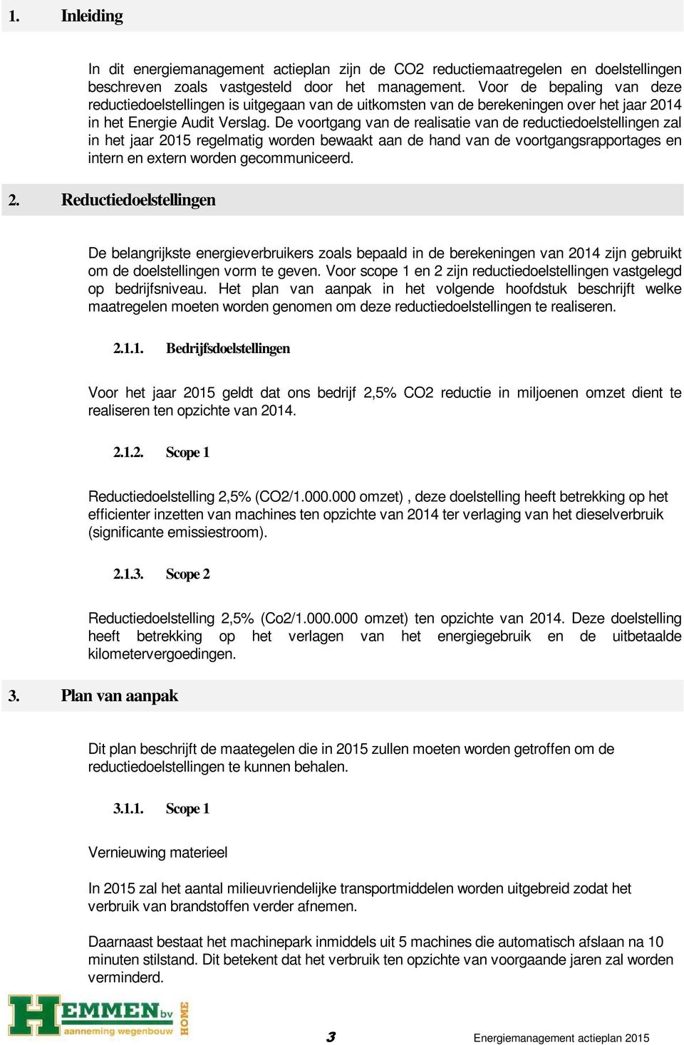 De voortgang van de realisatie van de reductiedoelstellingen zal in het jaar 20