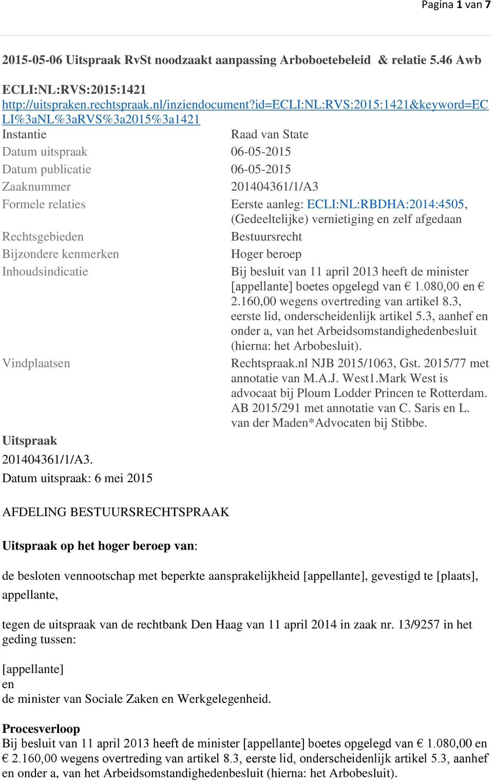 aanleg: ECLI:NL:RBDHA:2014:4505, (Gedeeltelijke) vernietiging en zelf afgedaan Rechtsgebieden Bestuursrecht Bijzondere kenmerken Hoger beroep Inhoudsindicatie Bij besluit van 11 april 2013 heeft de