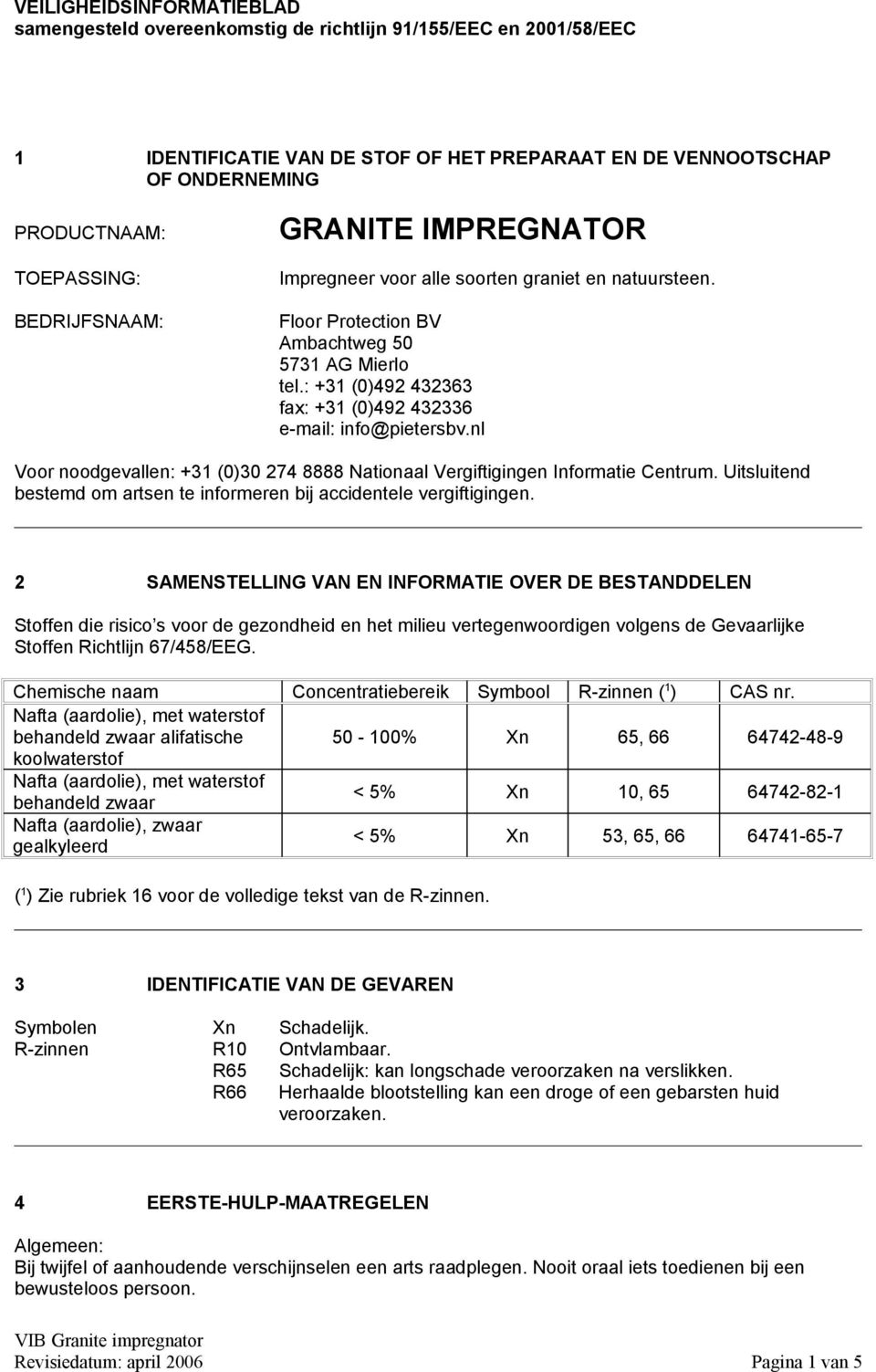: +31 (0)492 432363 fax: +31 (0)492 432336 e-mail: info@pietersbv.nl Voor noodgevallen: +31 (0)30 274 8888 Nationaal Vergiftigingen Informatie Centrum.