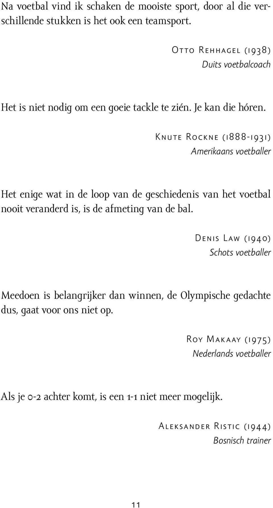 Knute Rockne (1888-1931) Amerikaans voetballer Het enige wat in de loop van de geschiedenis van het voetbal nooit veranderd is, is de afmeting van de bal.