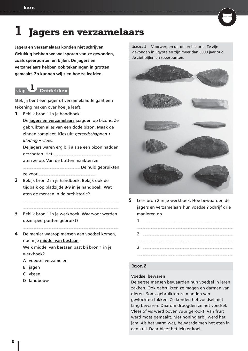 Je ziet bijlen en speerpunten. 1 Ontdekken Stel, jij bent een jager of verzamelaar. Je gaat een tekening maken over hoe je leeft. 1 Bekijk bron 1 in je handboek.