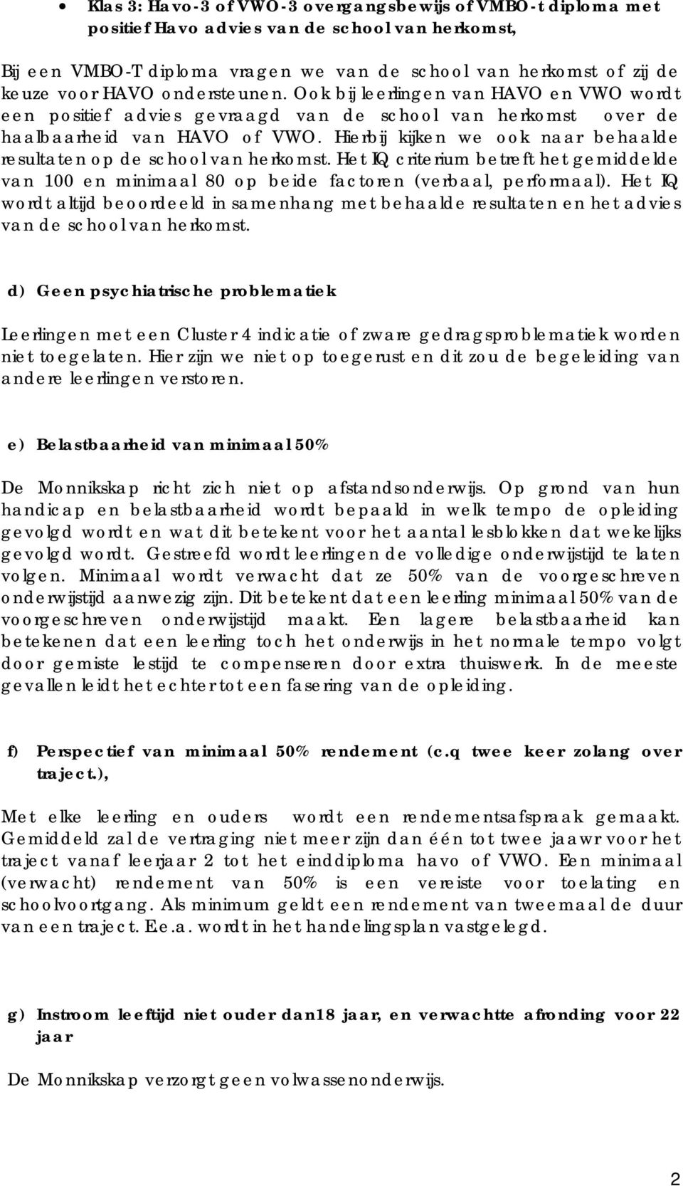 Hierbij kijken we ook naar behaalde resultaten op de school van herkomst. Het IQ criterium betreft het gemiddelde van 100 en minimaal 80 op beide factoren (verbaal, performaal).