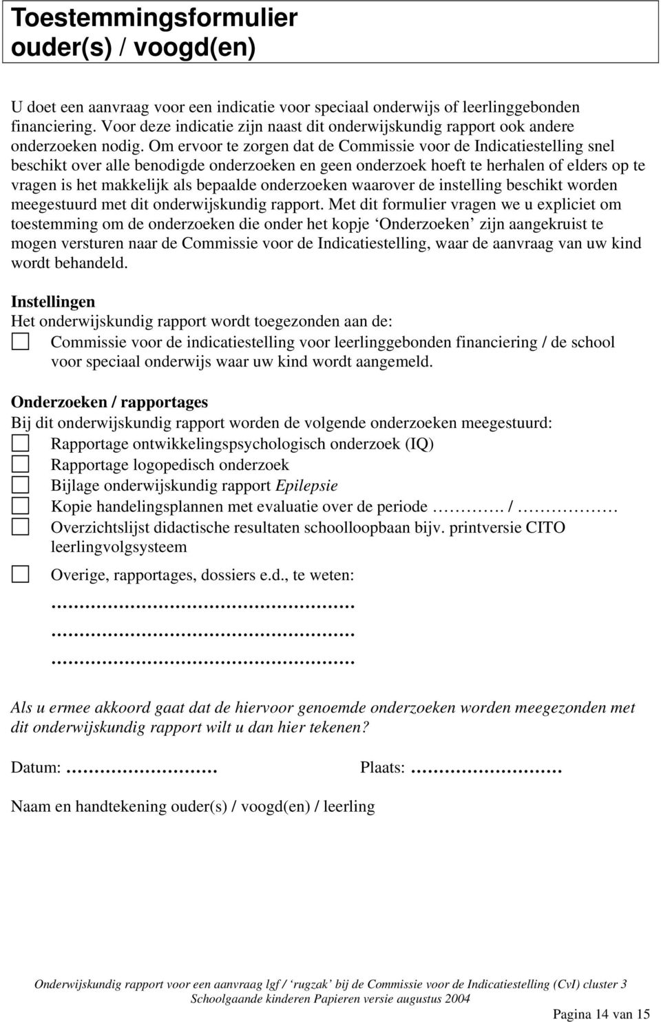 Om ervoor te zorgen dat de Commissie voor de Indicatiestelling snel beschikt over alle benodigde onderzoeken en geen onderzoek hoeft te herhalen of elders op te vragen is het makkelijk als bepaalde