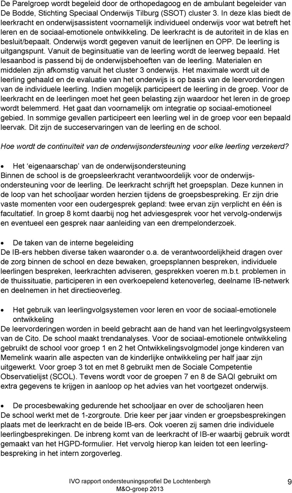 De leerkracht is de autoriteit in de klas en besluit/bepaalt. Onderwijs wordt gegeven vanuit de leerlijnen en OPP. De leerling is uitgangspunt.