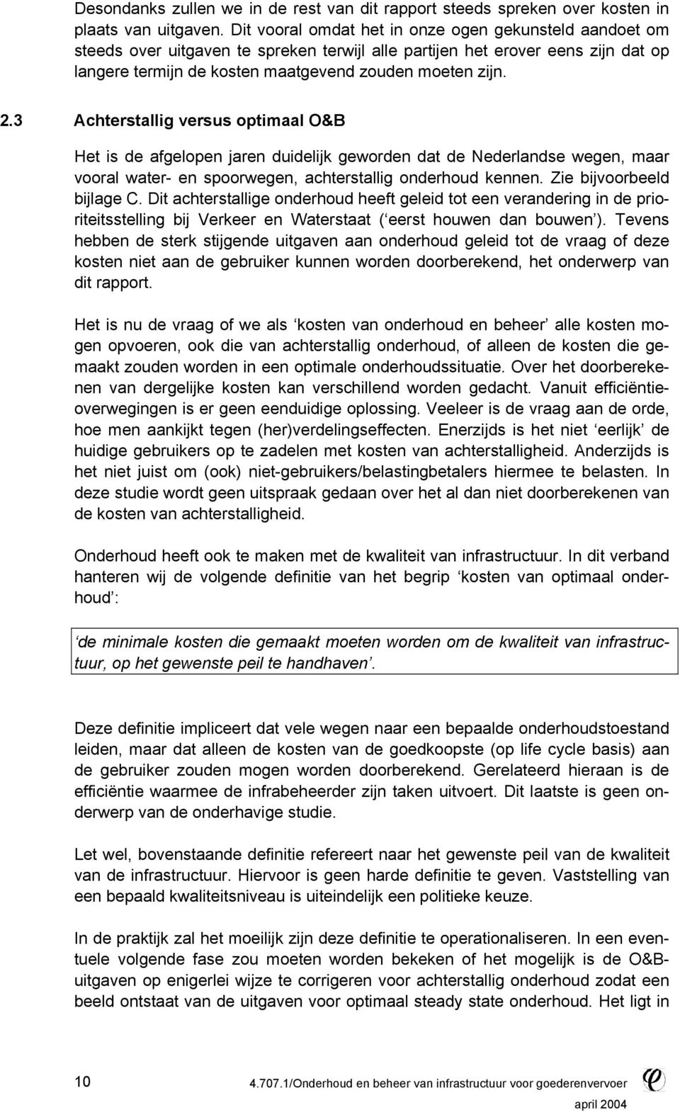 3 Achterstallg versus optmaal O&B Het s de afgelopen jaren dudeljk geworden dat de Nederlandse wegen, maar vooral water- en spoorwegen, achterstallg onderhoud kennen. Ze bjvoorbeeld bjlage C.