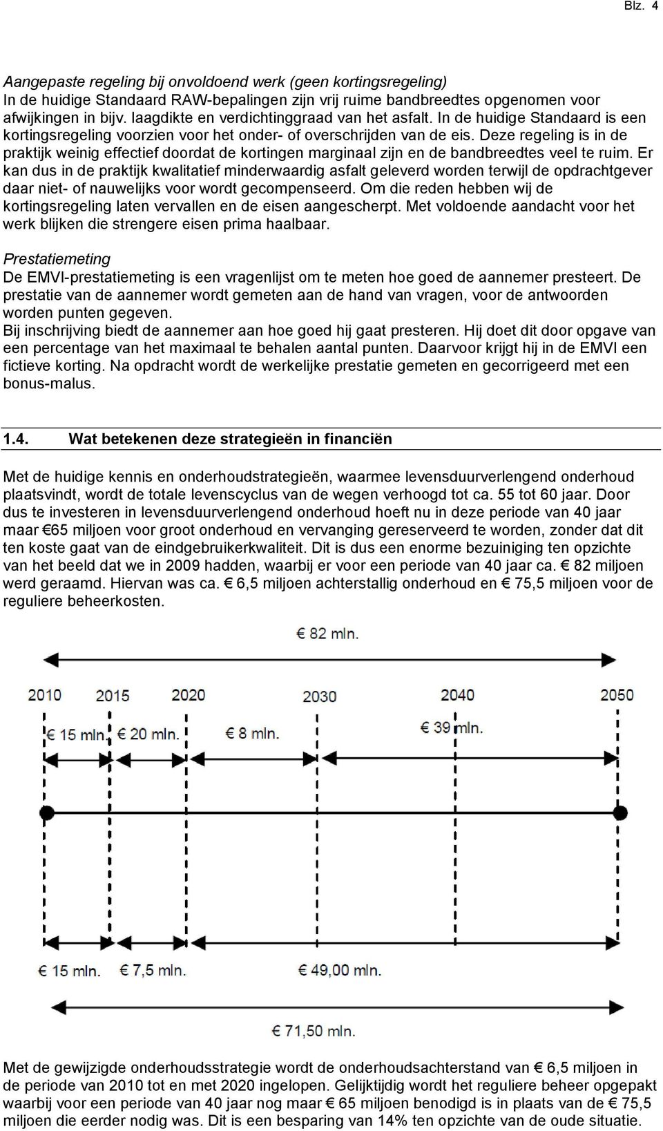 Deze regeling is in de praktijk weinig effectief doordat de kortingen marginaal zijn en de bandbreedtes veel te ruim.