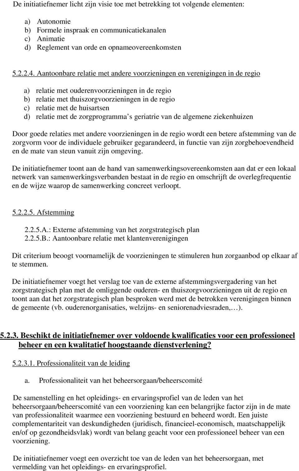 zorgprogramma s geriatrie van de algemene ziekenhuizen Door goede relaties met andere voorzieningen in de wordt een betere afstemming van de zorgvorm voor de individuele gebruiker gegarandeerd, in