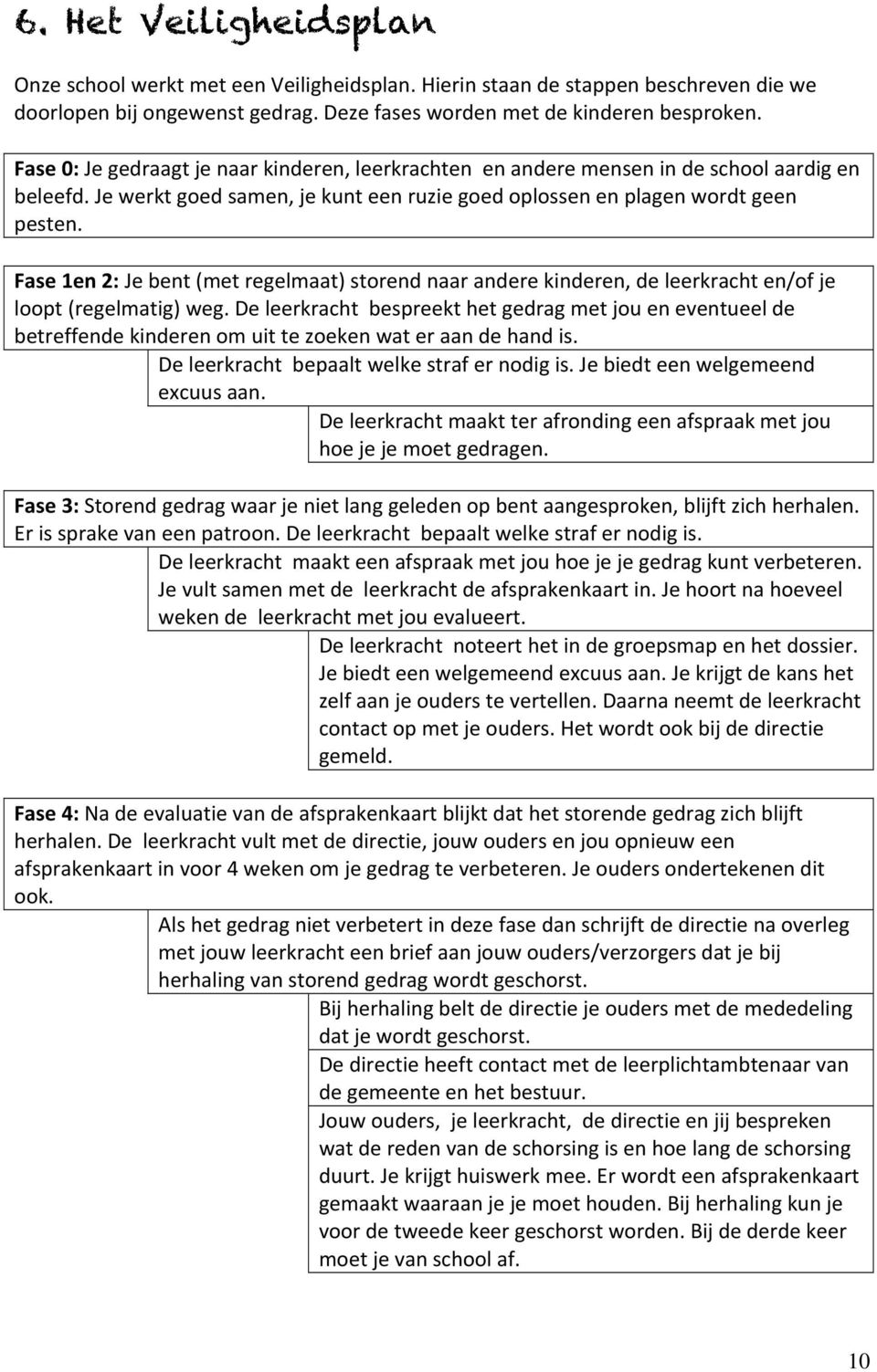 Fase 1en 2: Je bent (met regelmaat) storend naar andere kinderen, de leerkracht en/of je loopt (regelmatig) weg.