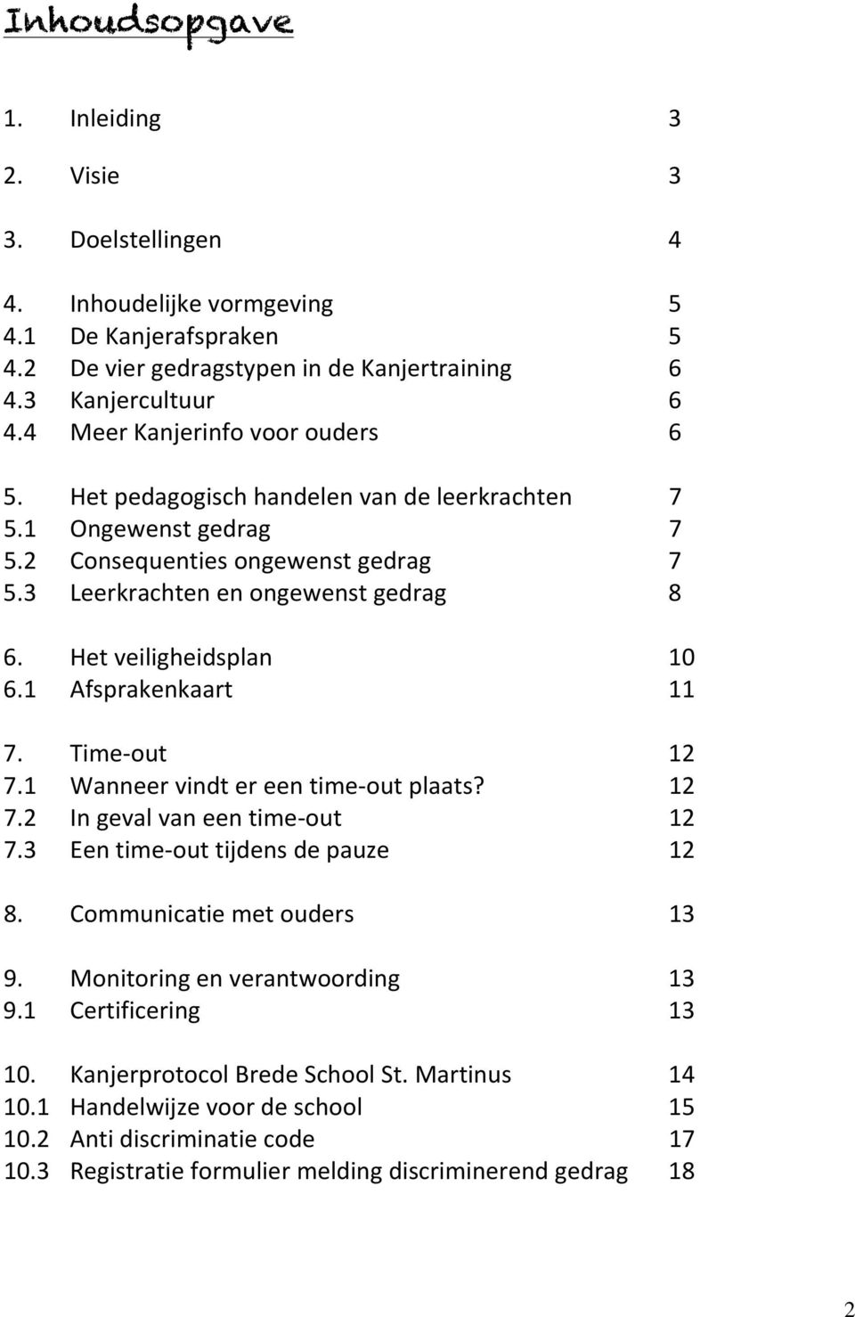 Het veiligheidsplan 10 6.1 Afsprakenkaart 11 7. Time out 12 7.1 Wanneer vindt er een time out plaats? 12 7.2 In geval van een time out 12 7.3 Een time out tijdens de pauze 12 8.