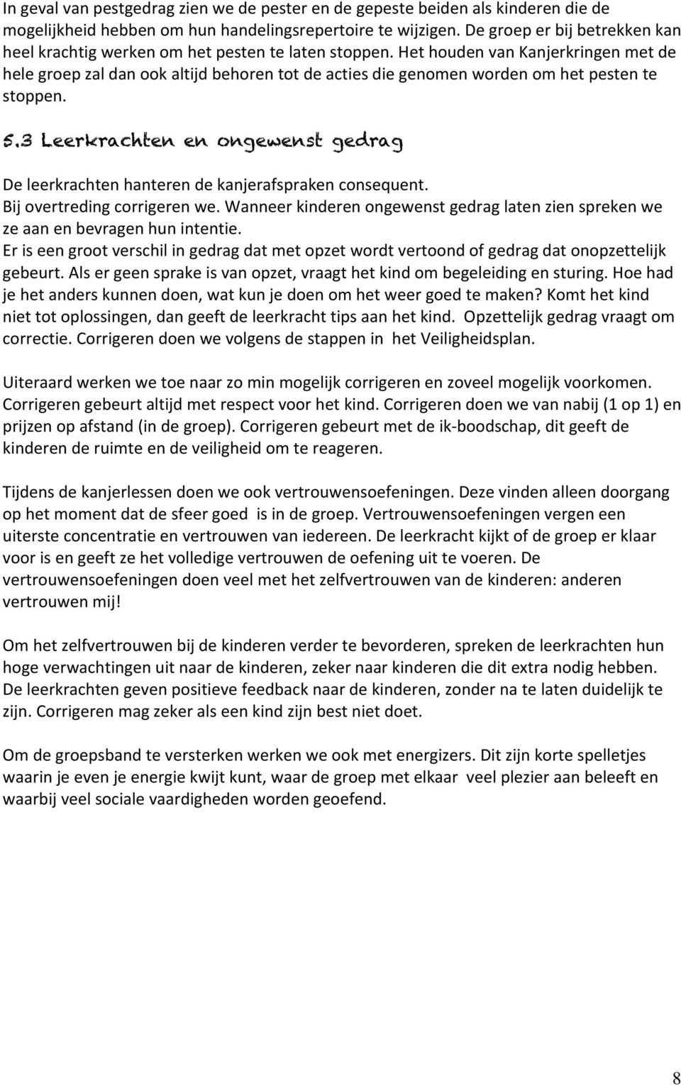 Het houden van Kanjerkringen met de hele groep zal dan ook altijd behoren tot de acties die genomen worden om het pesten te stoppen. 5.