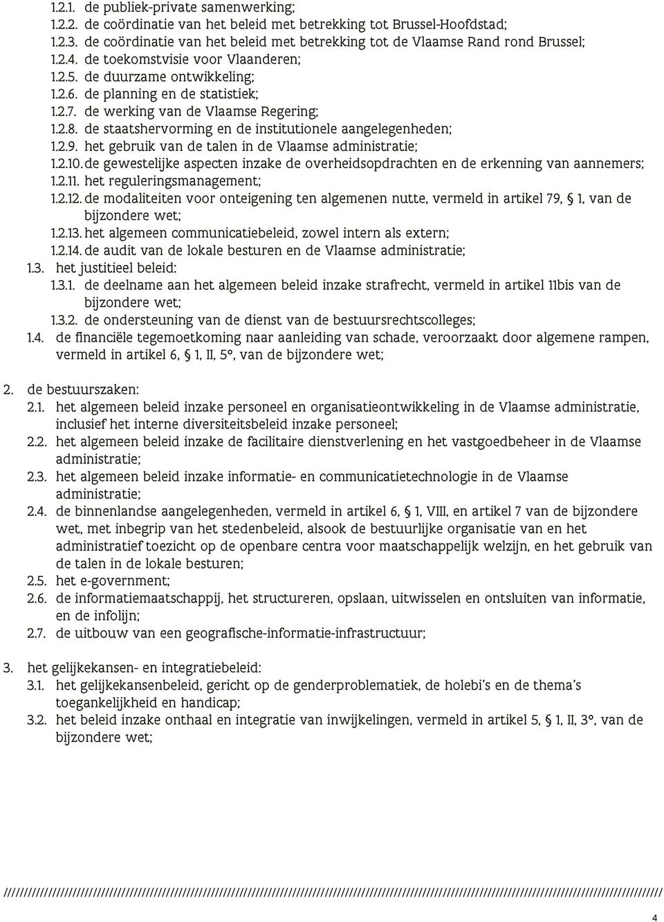de werking van de Vlaamse Regering; 1.2.8. de staatshervorming en de institutionele aangelegenheden; 1.2.9. het gebruik van de talen in de Vlaamse administratie; 1.2.10.