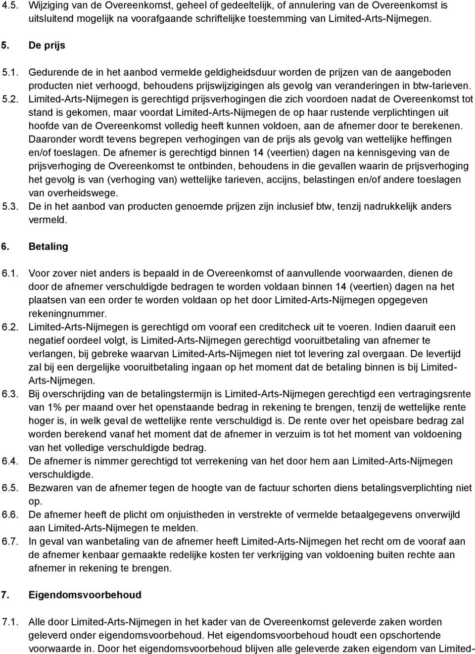 5.2. Limited-Arts-Nijmegen is gerechtigd prijsverhogingen die zich voordoen nadat de Overeenkomst tot stand is gekomen, maar voordat Limited-Arts-Nijmegen de op haar rustende verplichtingen uit