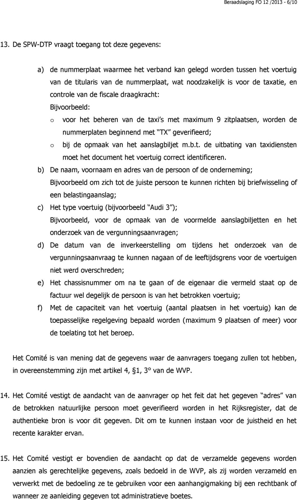 controle van de fiscale draagkracht: Bijvoorbeeld: o voor het beheren van de taxi s met maximum 9 zitplaatsen, worden de nummerplaten beginnend met TX geverifieerd; o bij de opmaak van het