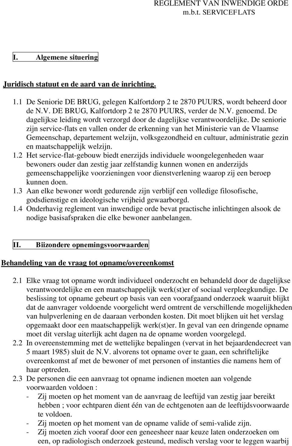 De dagelijkse leiding wordt verzorgd door de dagelijkse verantwoordelijke.