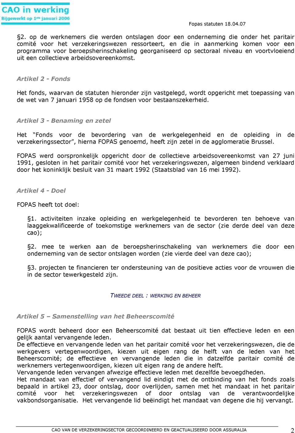 Artikel 2 - Fonds Het fonds, waarvan de statuten hieronder zijn vastgelegd, wordt opgericht met toepassing van de wet van 7 januari 1958 op de fondsen voor bestaanszekerheid.