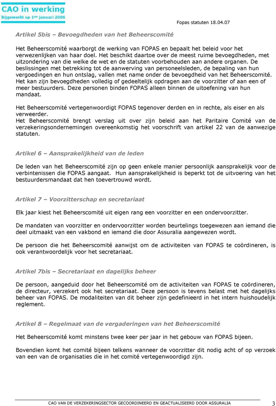 De beslissingen met betrekking tot de aanwerving van personeelsleden, de bepaling van hun vergoedingen en hun ontslag, vallen met name onder de bevoegdheid van het Beheerscomité.