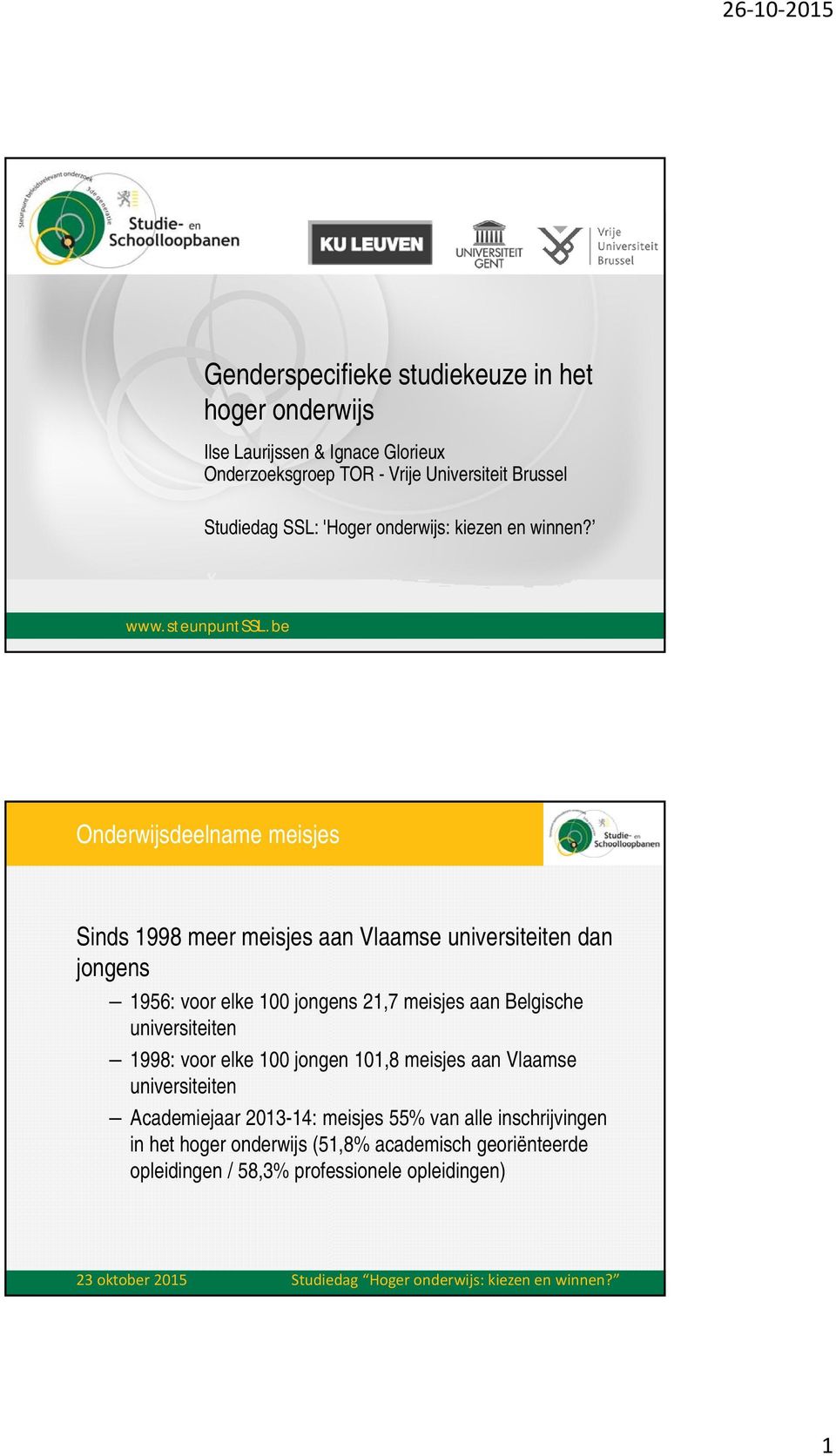 be Onderwijsdeelname meisjes Sinds 1998 meer meisjes aan Vlaamse universiteiten dan jongens 1956: voor elke 100 jongens 21,7 meisjes aan Belgische