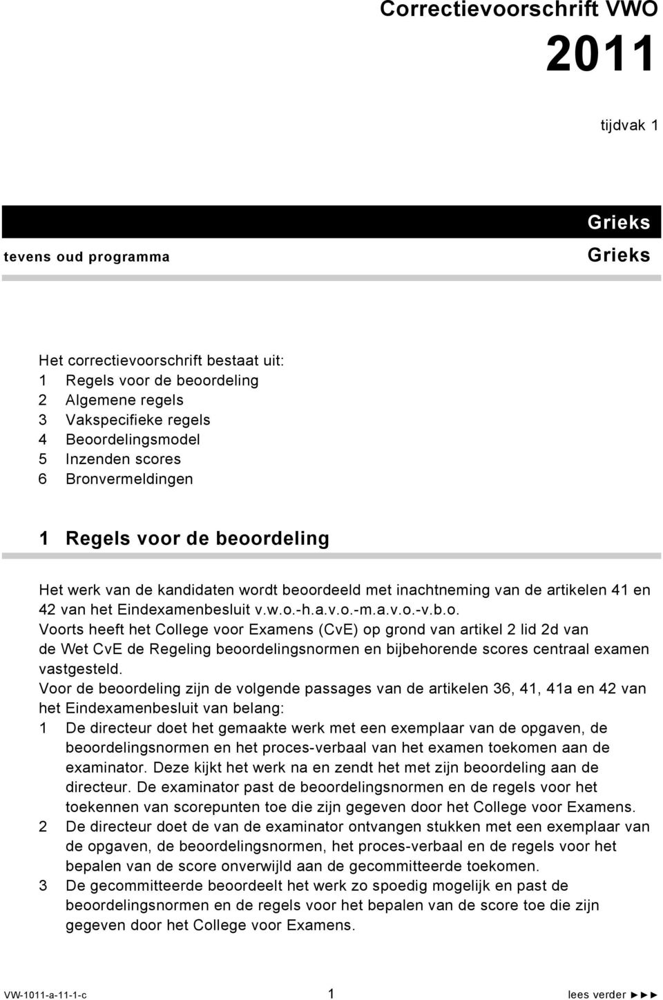 w.o.-h.a.v.o.-m.a.v.o.-v.b.o. Voorts heeft het College voor Examens (CvE) op grond van artikel 2 lid 2d van de Wet CvE de Regeling beoordelingsnormen en bijbehorende scores centraal examen vastgesteld.