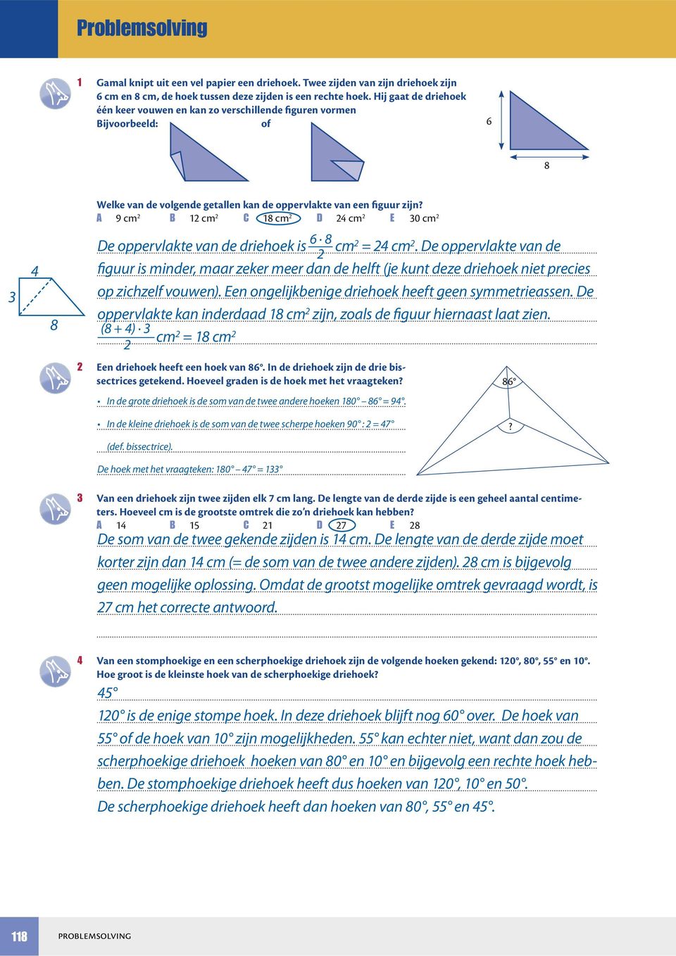 9 cm cm 8 cm 4 cm 30 cm e oppervlakte van de driehoek is 6 8 cm = 4 cm. e oppervlakte van de figuur is minder, maar zeker meer dan de helft (je kunt deze driehoek niet precies op zichzelf vouwen).