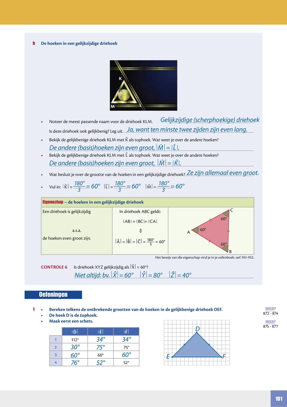 e andere (basis)hoeken zijn even groot, M = K.... Wat besluit je over de grootte van de hoeken in een gelijkzijdige driehoek?... Vul in: K =... L =... M =... igenschap de hoeken in een gelijkzijdige driehoek en driehoek is gelijkzijdig a.