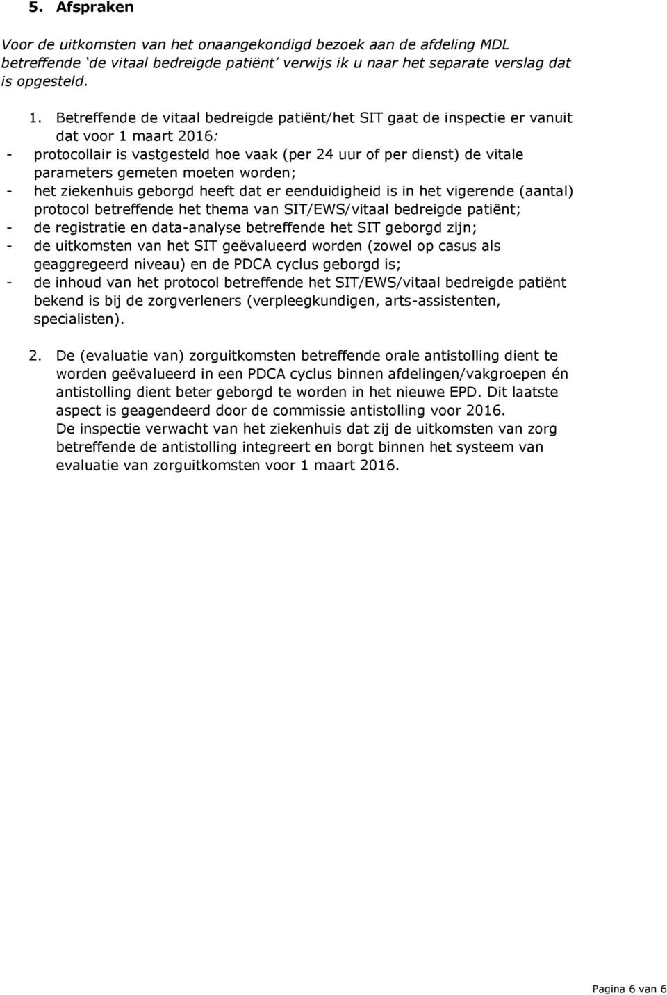 moeten worden; - het ziekenhuis geborgd heeft dat er eenduidigheid is in het vigerende (aantal) protocol betreffende het thema van SIT/EWS/vitaal bedreigde patiënt; - de registratie en data-analyse