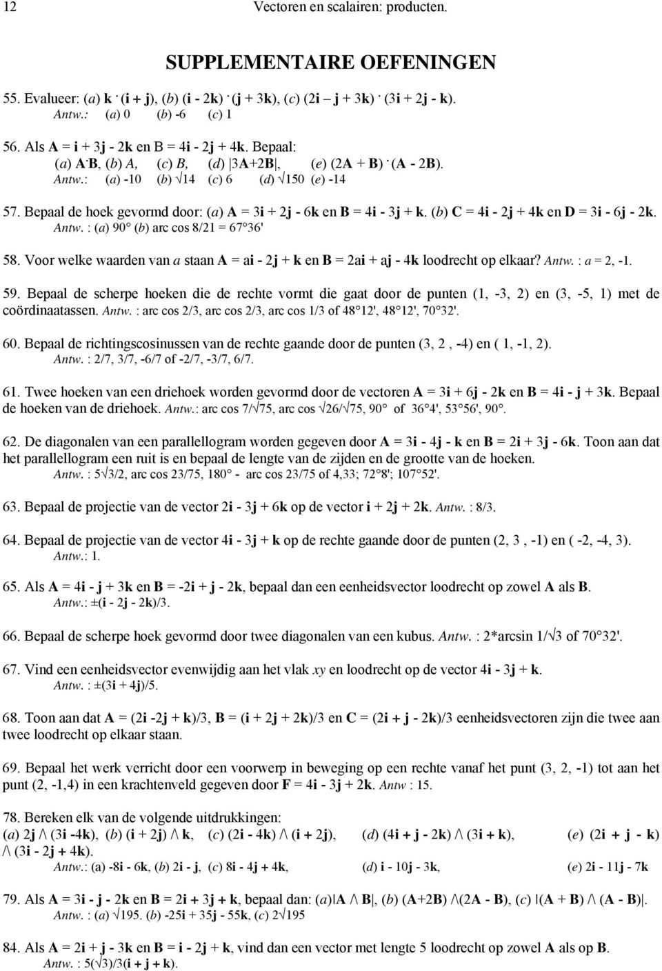 Voor wele waarden van a staan A = a - + en B = a + a - 4 loodrecht op elaar? Antw. : a =, -. 59.