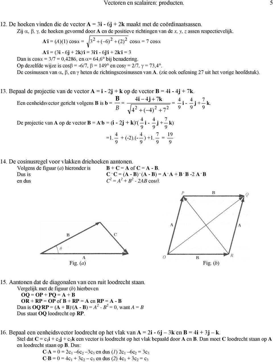 (ze oo oefenng ut het vorge hoofdstu).. Bepaal de proecte van de vector A = - + op de vector B = 4-4 +. B 4 4 4 4 Een eenhedsvector gercht volgens B s b = = = - +.