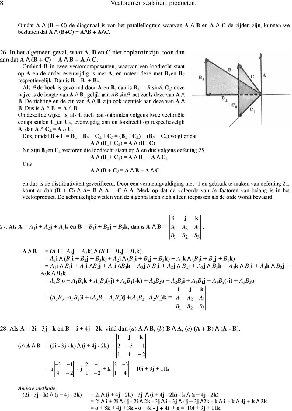 Ontbnd B n twee vectorcomposanten, waarvan een loodrecht staat op A en de ander evenwdg s met A, en noteer deze met B en B // respectevel. Dan s B = B + B //.