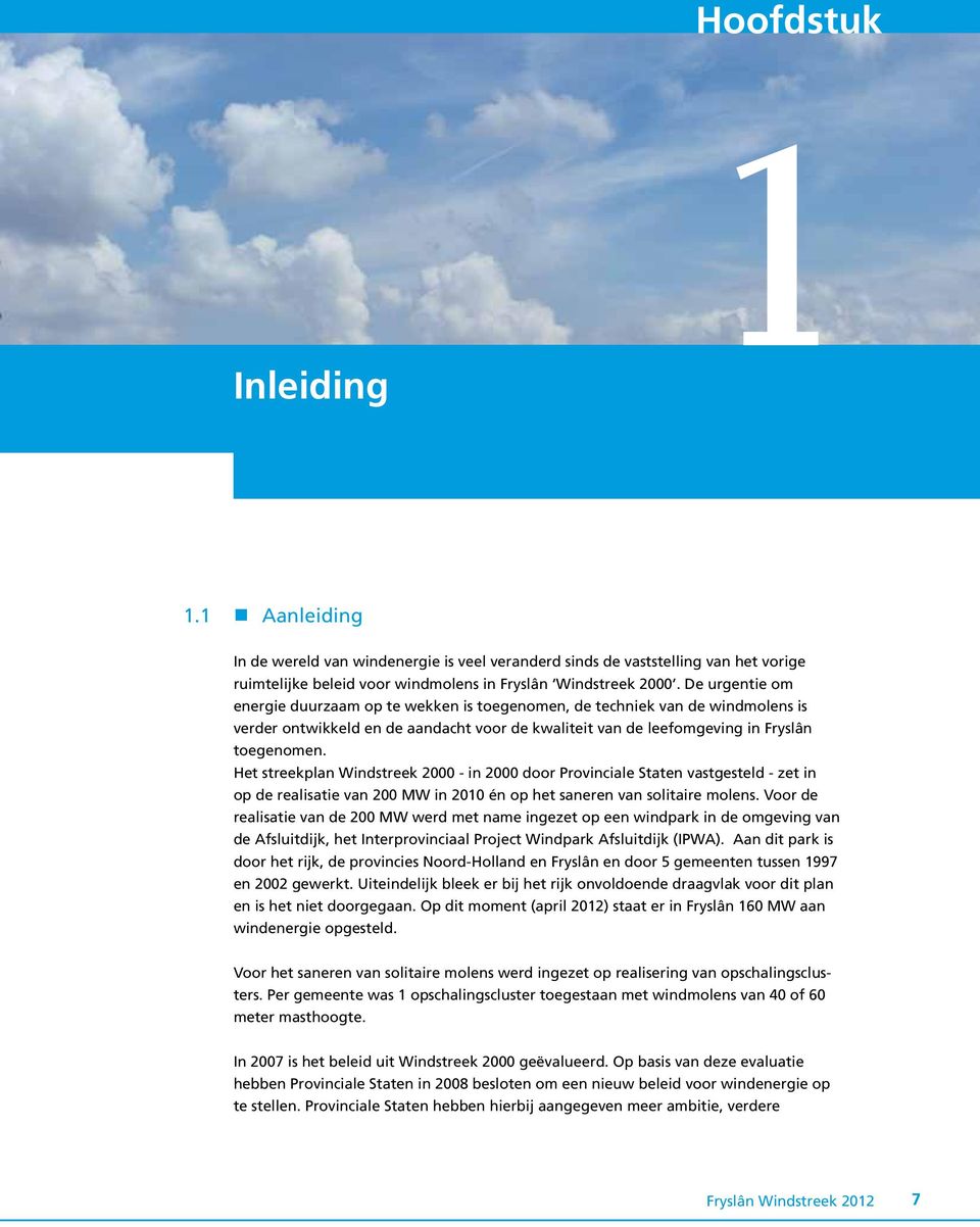 Het streekplan Windstreek 2000 - in 2000 door Provinciale Staten vastgesteld - zet in op de realisatie van 200 MW in 2010 én op het saneren van solitaire molens.