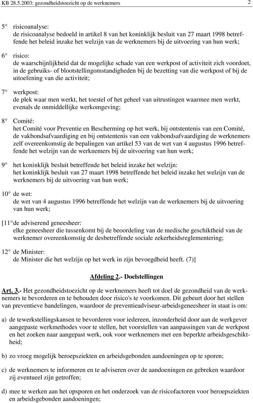 werknemers bij de uitvoering van hun werk; 6 risico: de waarschijnlijkheid dat de mogelijke schade van een werkpost of activiteit zich voordoet, in de gebruiks- of blootstellingomstandigheden bij de