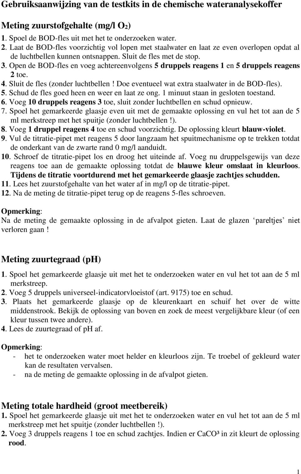 Open de BOD-fles en voeg achtereenvolgens 5 druppels reagens 1 en 5 druppels reagens 2 toe. 4. Sluit de fles (zonder luchtbellen! Doe eventueel wat extra staalwater in de BOD-fles). 5. Schud de fles goed heen en weer en laat ze ong.