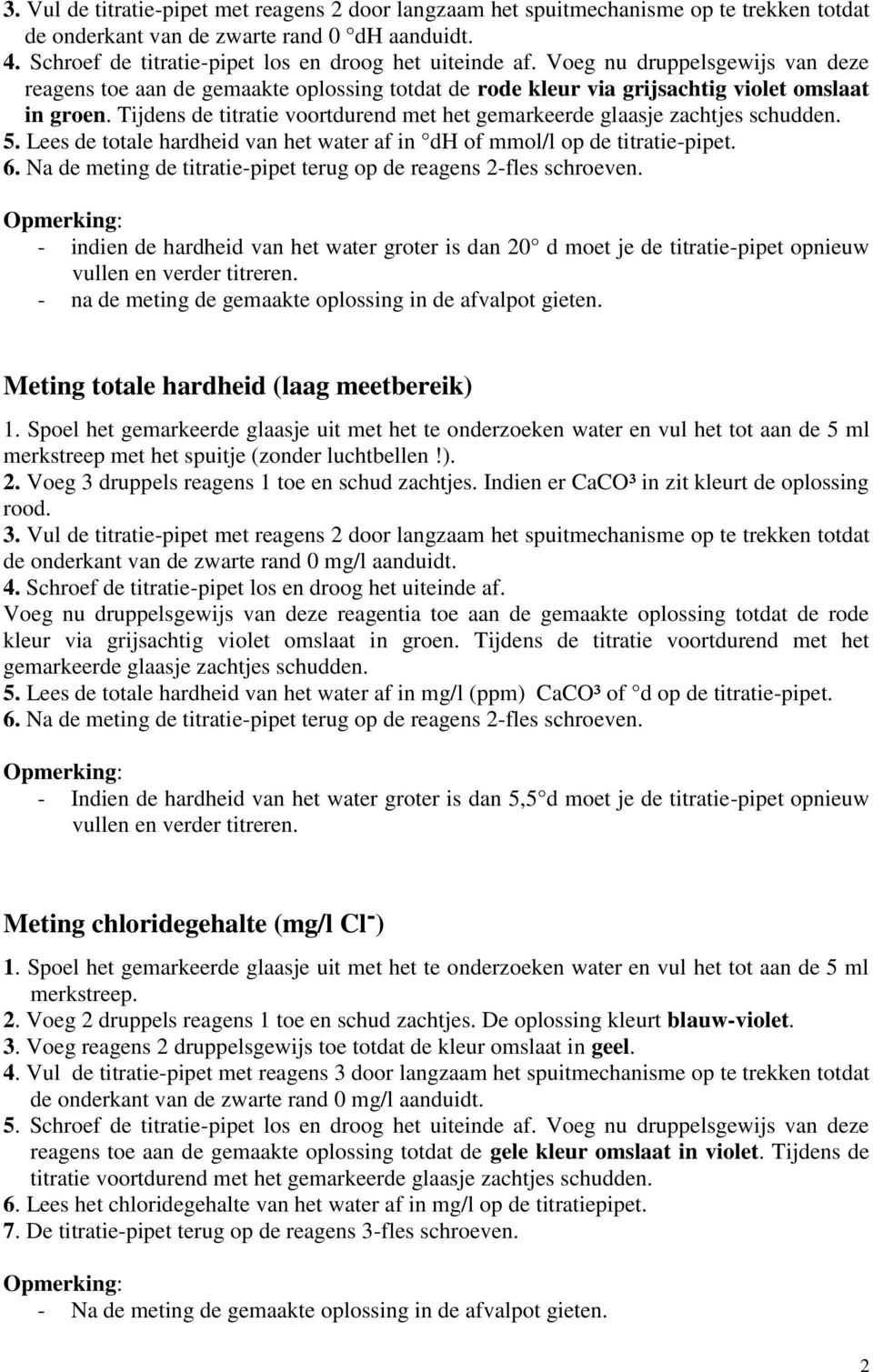 Tijdens de titratie voortdurend met het gemarkeerde glaasje zachtjes schudden. 5. Lees de totale hardheid van het water af in dh of mmol/l op de titratie-pipet. 6.