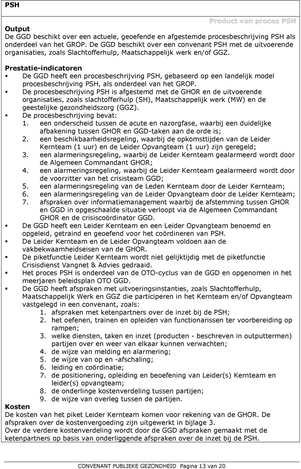 Prestatie-indicatoren De GGD heeft een procesbeschrijving PSH, gebaseerd op een landelijk model procesbeschrijving PSH, als onderdeel van het GROP.