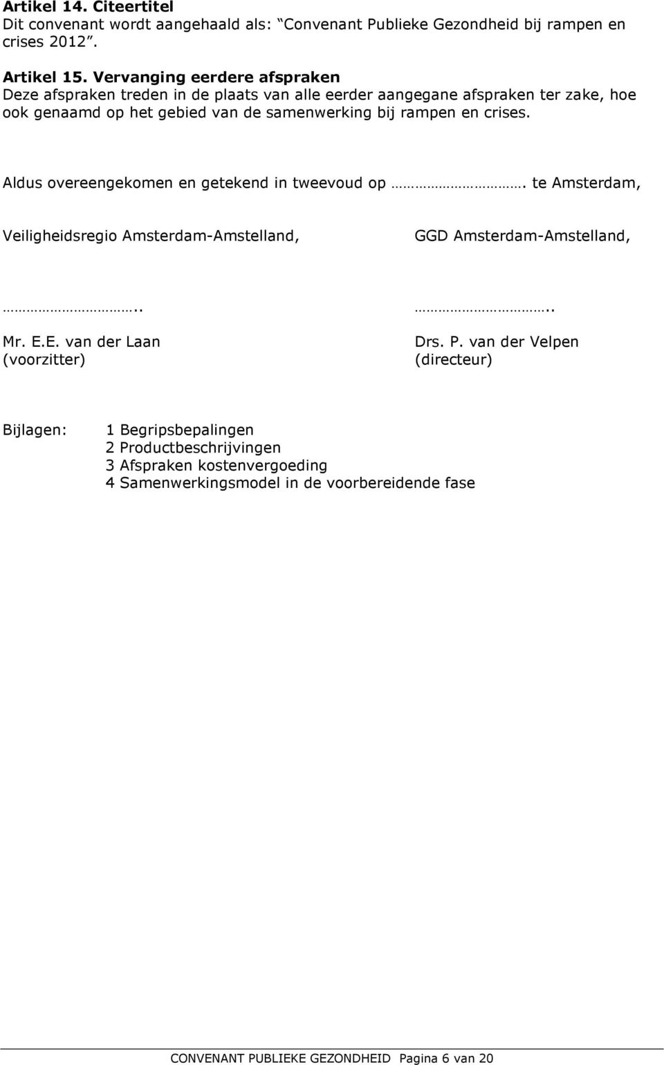 en crises. Aldus overeengekomen en getekend in tweevoud op. te Amsterdam, Veiligheidsregio Amsterdam-Amstelland, GGD Amsterdam-Amstelland,.. Mr. E.