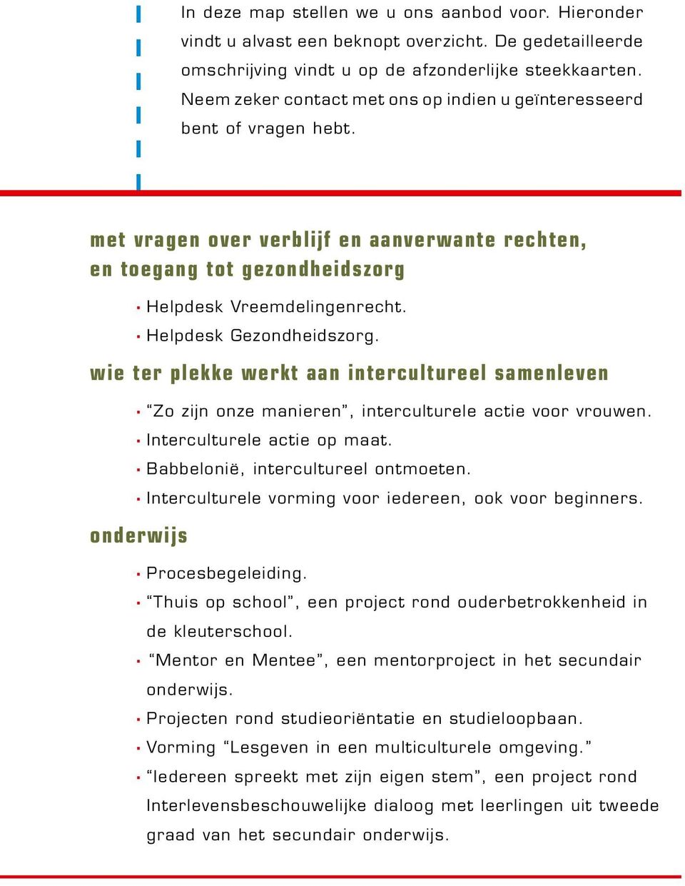 Helpdesk Gezondheidszorg. wie ter plekke werkt aan intercultureel samenleven Zo zijn onze manieren, interculturele actie voor vrouwen. Interculturele actie op maat.