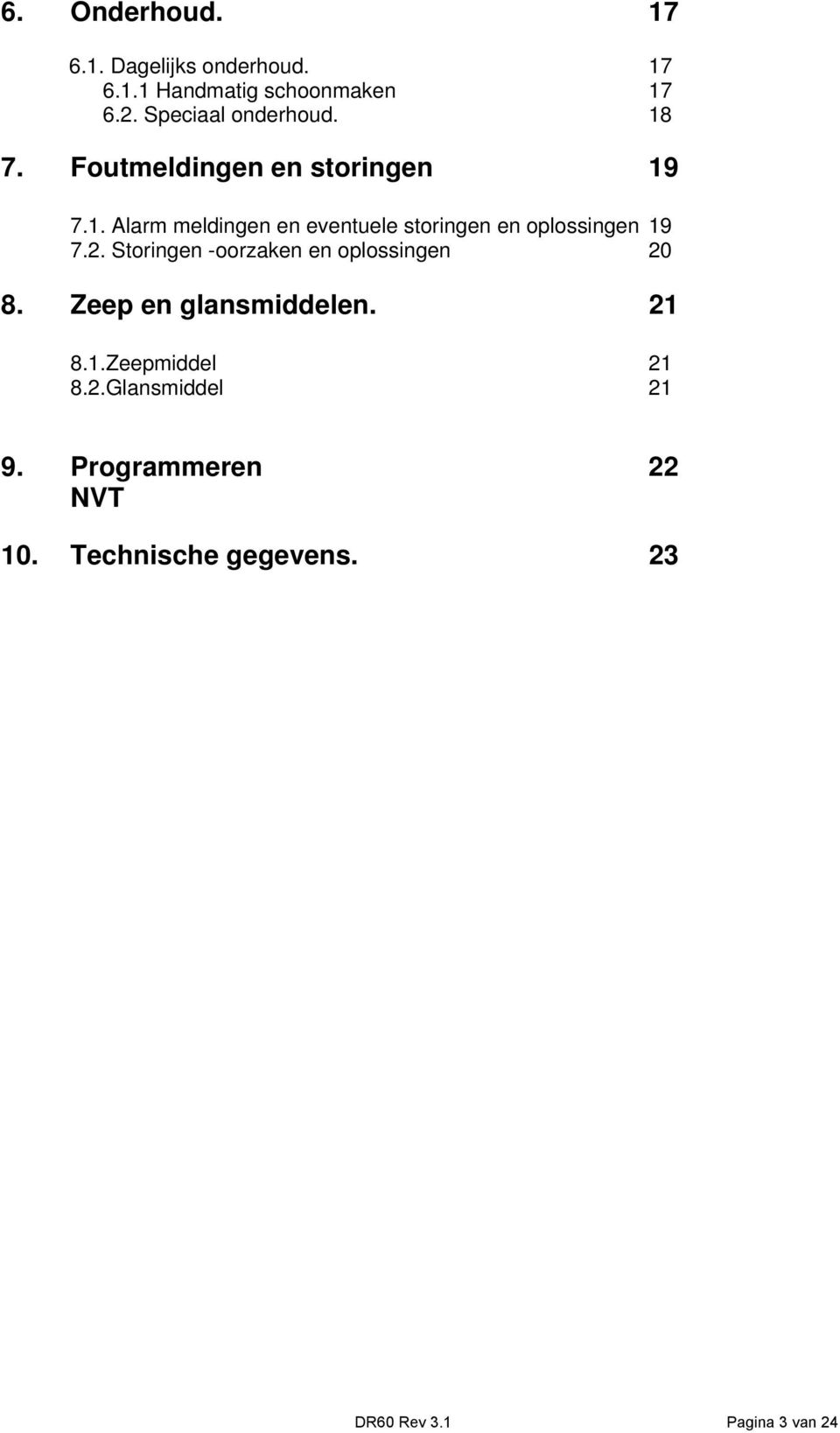 2. Storingen -oorzaken en oplossingen 20 8. Zeep en glansmiddelen. 21 8.1.Zeepmiddel 21 8.2.Glansmiddel 21 9.