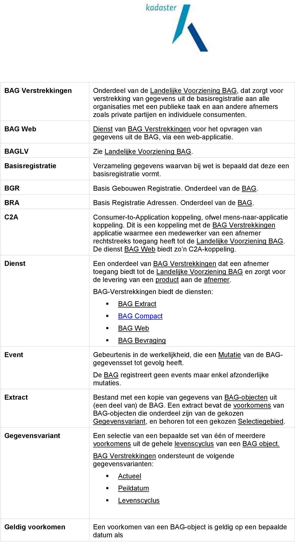 Dienst van BAG Verstrekkingen voor het opvragen van gegevens uit de BAG, via een web-applicatie. Zie Landelijke Voorziening BAG.