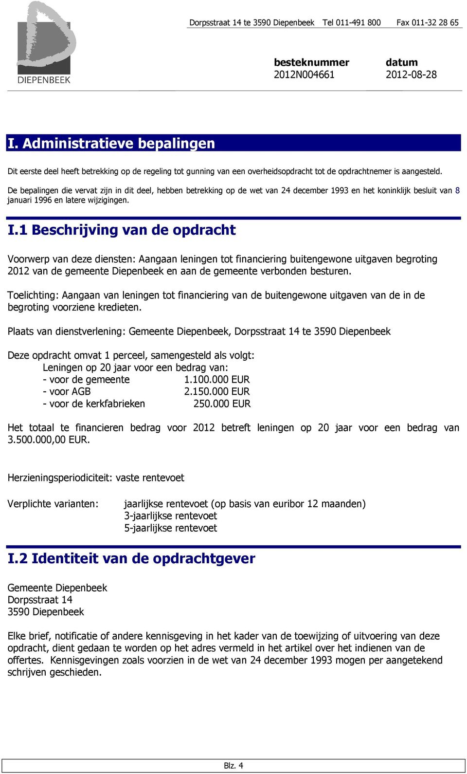 1 Beschrijving van de opdracht Voorwerp van deze diensten: Aangaan leningen tot financiering buitengewone uitgaven begroting 2012 van de gemeente Diepenbeek en aan de gemeente verbonden besturen.