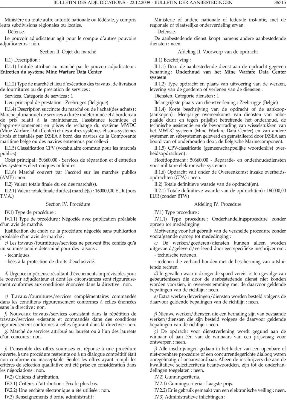 Description II.1.1) Intitulé attribué au marché par le pouvoir adjudicateur Entretien du système Mine Warfare Data Center II.1.2) Type de marché et lieu d exécution des travaux, de livraison de fournitures ou de prestation de services Services.