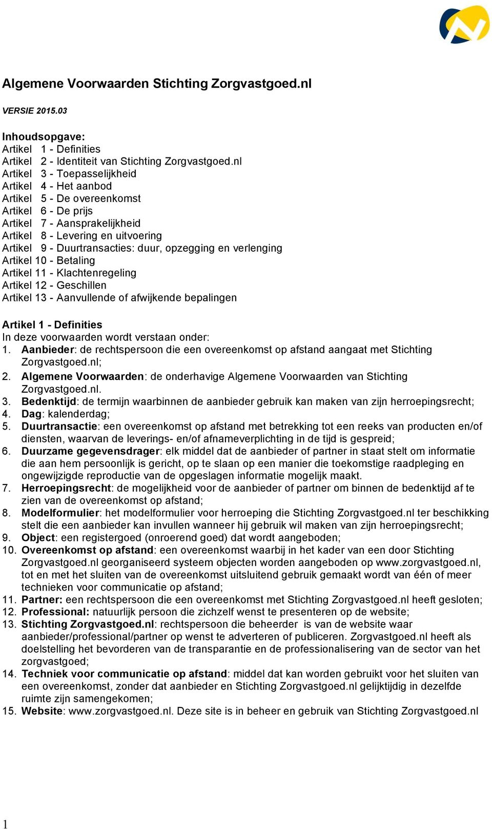 duur, opzegging en verlenging Artikel 10 - Betaling Artikel 11 - Klachtenregeling Artikel 12 - Geschillen Artikel 13 - Aanvullende of afwijkende bepalingen Artikel 1 - Definities In deze voorwaarden