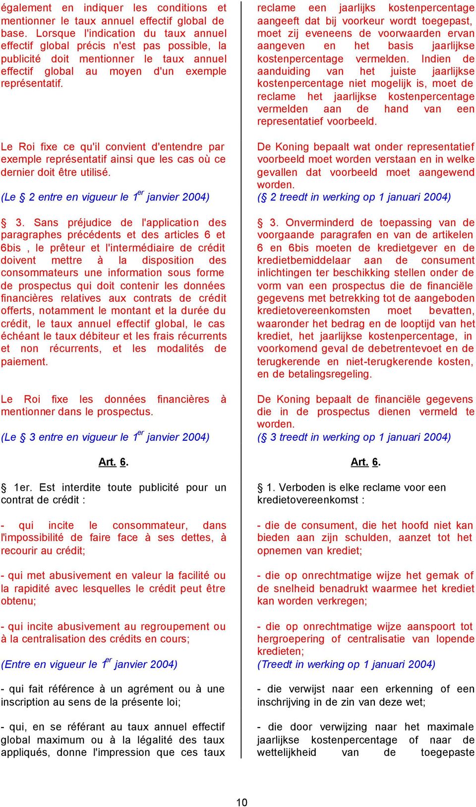 Le Roi fixe ce qu'il convient d'entendre par exemple représentatif ainsi que les cas où ce dernier doit être utilisé. (Le 2 entre en vigueur le 1 er janvier 2004) 3.