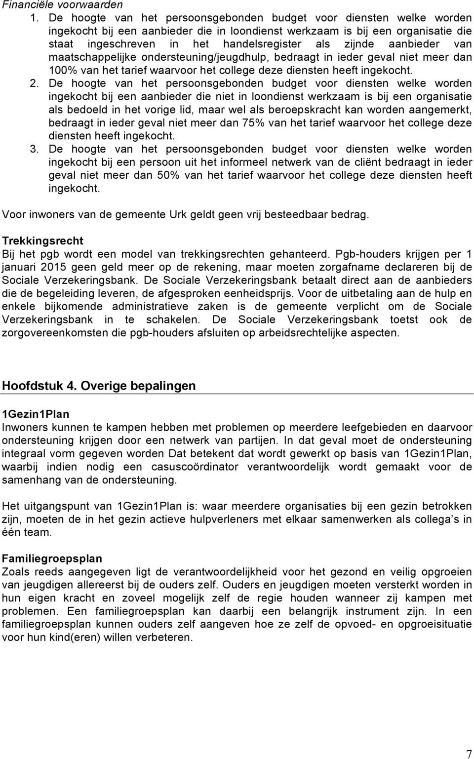 zijnde aanbieder van maatschappelijke ondersteuning/jeugdhulp, bedraagt in ieder geval niet meer dan 100% van het tarief waarvoor het college deze diensten heeft ingekocht. 2.