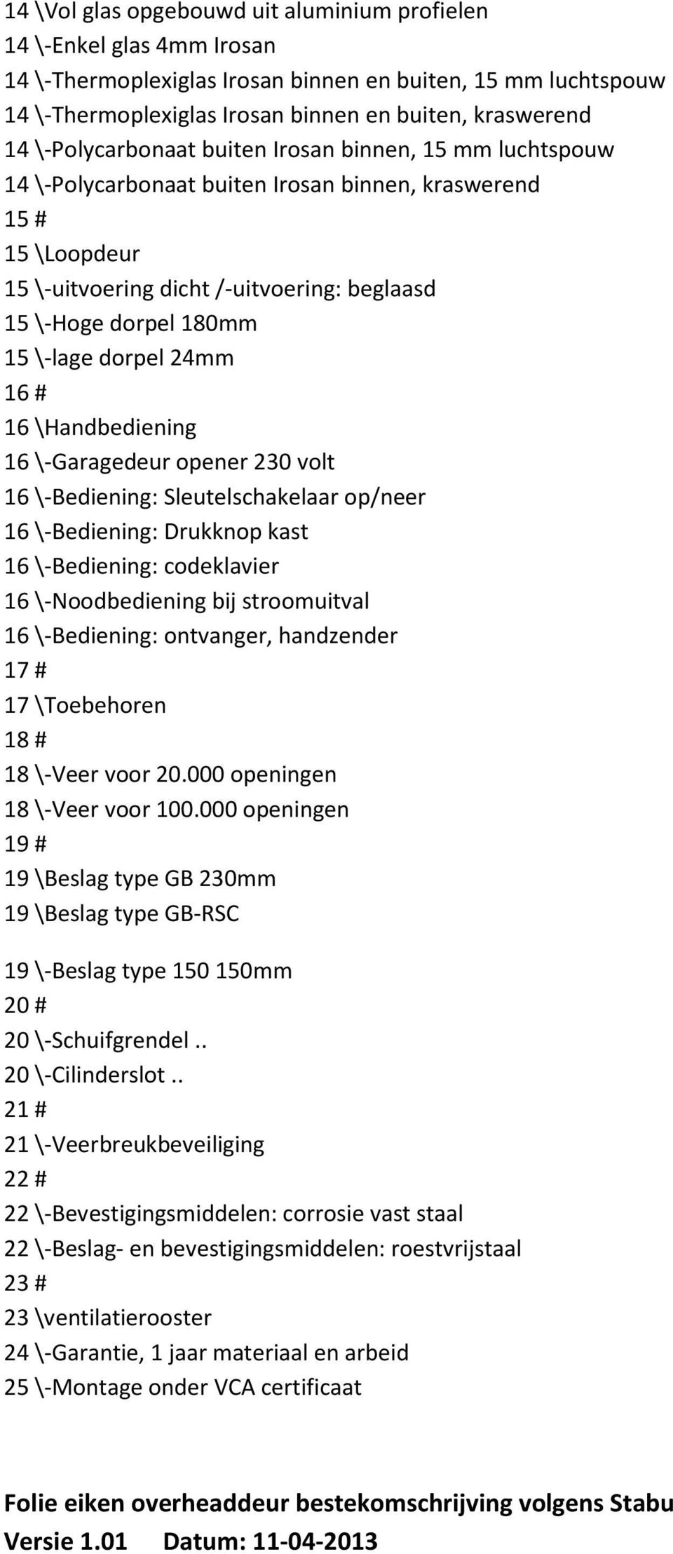 \-lage dorpel 24mm 16 # 16 \Handbediening 16 \-Garagedeur opener 230 volt 16 \-Bediening: Sleutelschakelaar op/neer 16 \-Bediening: Drukknop kast 16 \-Bediening: codeklavier 16 \-Noodbediening bij