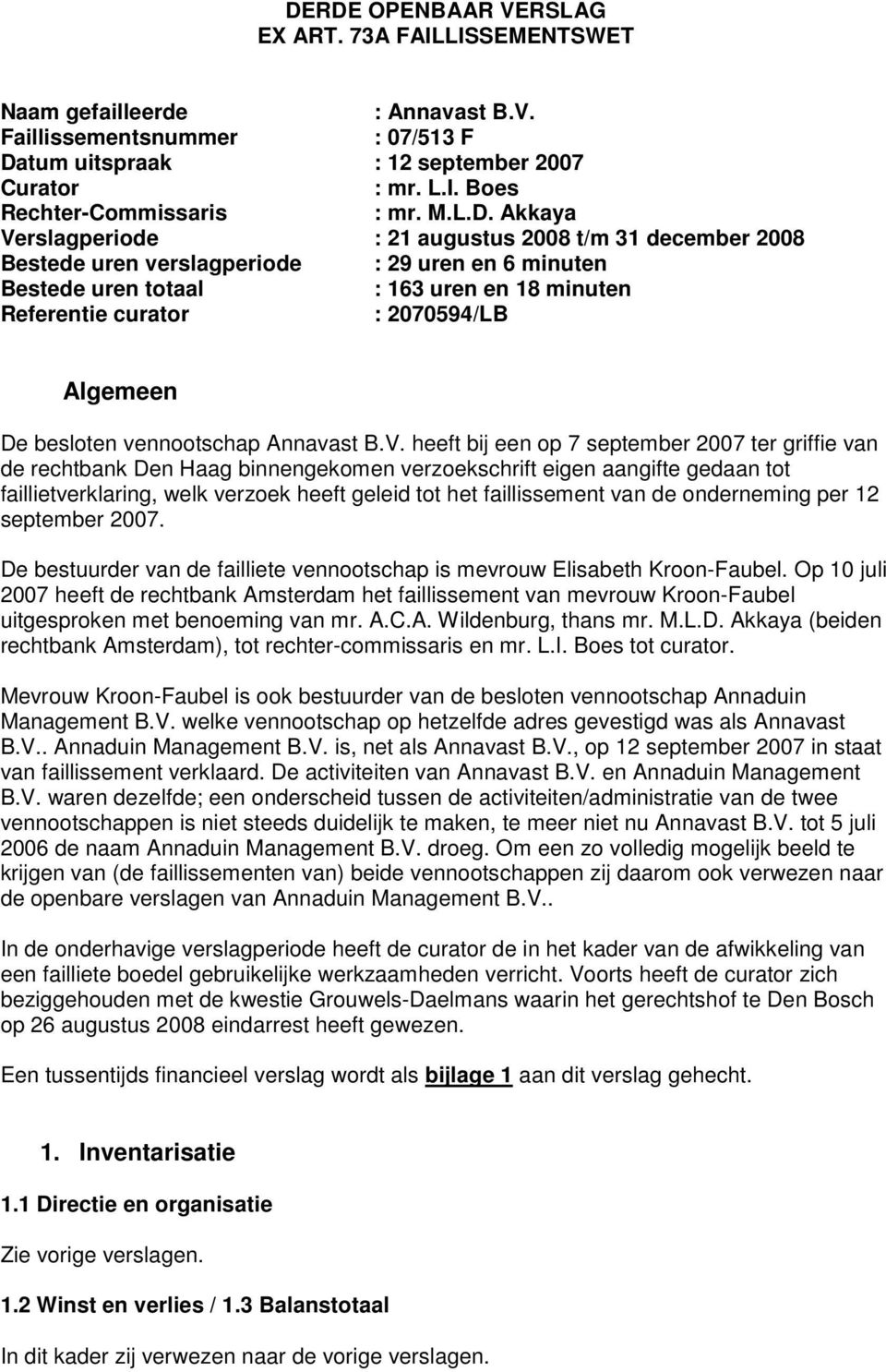 Akkaya Verslagperiode : 21 augustus 2008 t/m 31 december 2008 Bestede uren verslagperiode : 29 uren en 6 minuten Bestede uren totaal : 163 uren en 18 minuten Referentie curator : 2070594/LB Algemeen