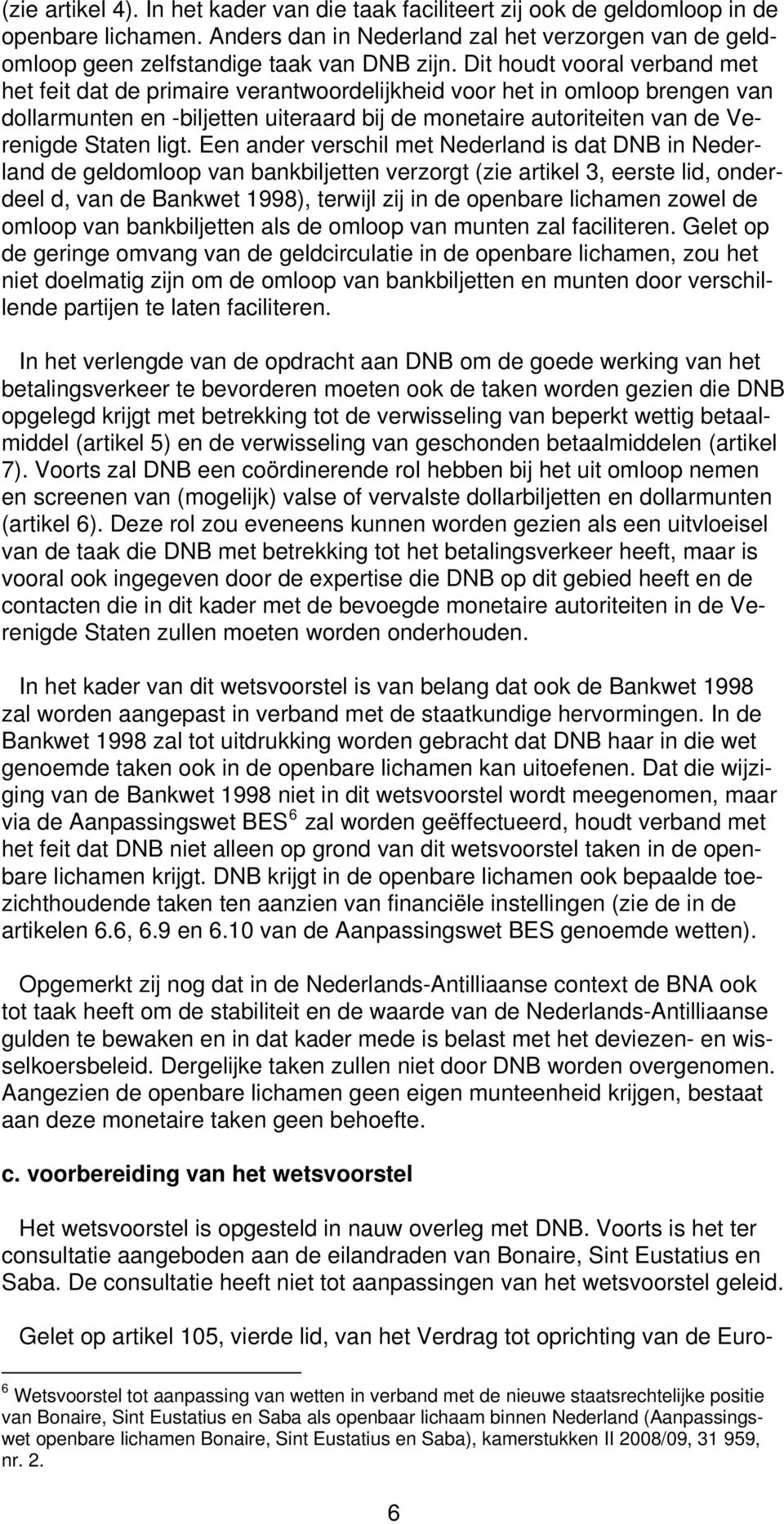 ligt. Een ander verschil met Nederland is dat DNB in Nederland de geldomloop van bankbiljetten verzorgt (zie artikel 3, eerste lid, onderdeel d, van de Bankwet 1998), terwijl zij in de openbare