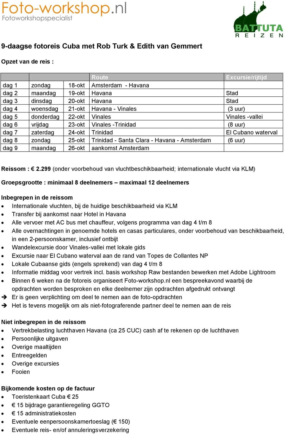 8 zondag 25-okt Trinidad - Santa Clara - Havana - Amsterdam (6 uur) dag 9 maandag 26-okt aankomst Amsterdam Reissom : 2.