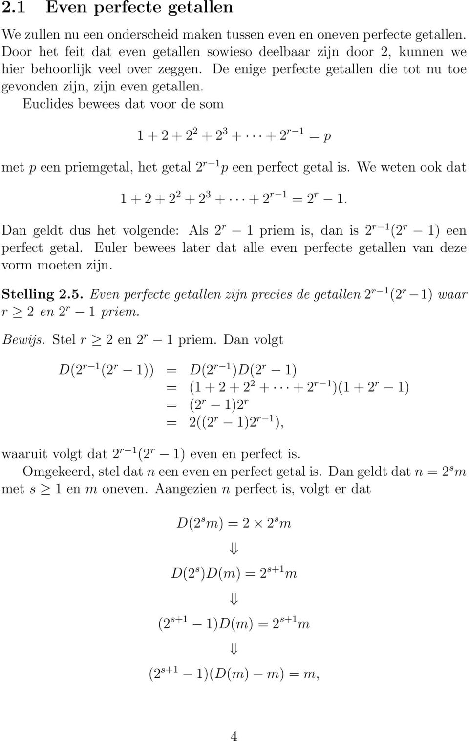 Euclides bewees dat voor de som 1 + 2 + 2 2 + 2 3 + + 2 r 1 = p met p een priemgetal, het getal 2 r 1 p een perfect getal is. We weten ook dat 1 + 2 + 2 2 + 2 3 + + 2 r 1 = 2 r 1.