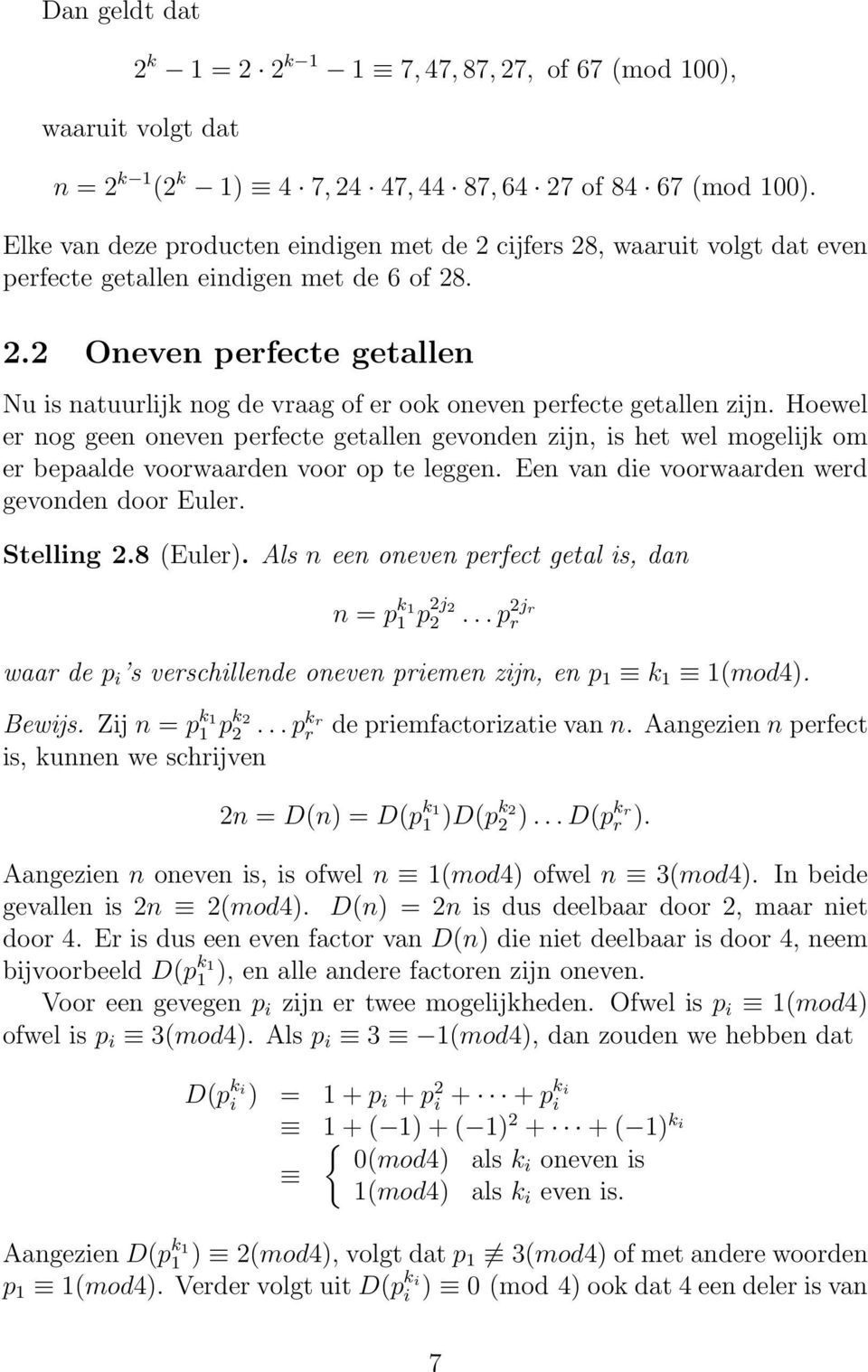 Hoewel er nog geen oneven perfecte getallen gevonden zijn, is het wel mogelijk om er bepaalde voorwaarden voor op te leggen. Een van die voorwaarden werd gevonden door Euler. Stelling 2.8 (Euler).