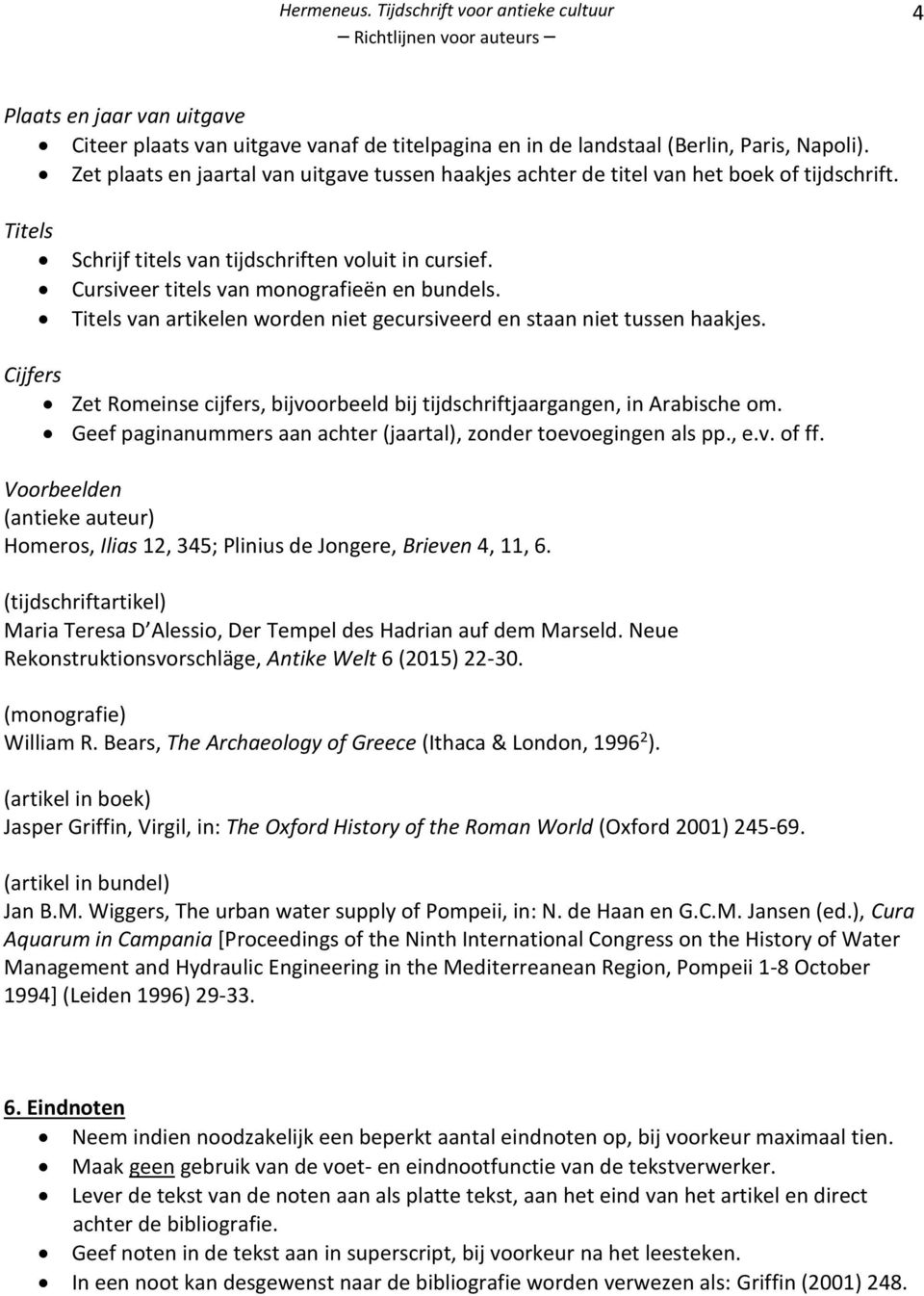 Titels van artikelen worden niet gecursiveerd en staan niet tussen haakjes. Cijfers Zet Romeinse cijfers, bijvoorbeeld bij tijdschriftjaargangen, in Arabische om.