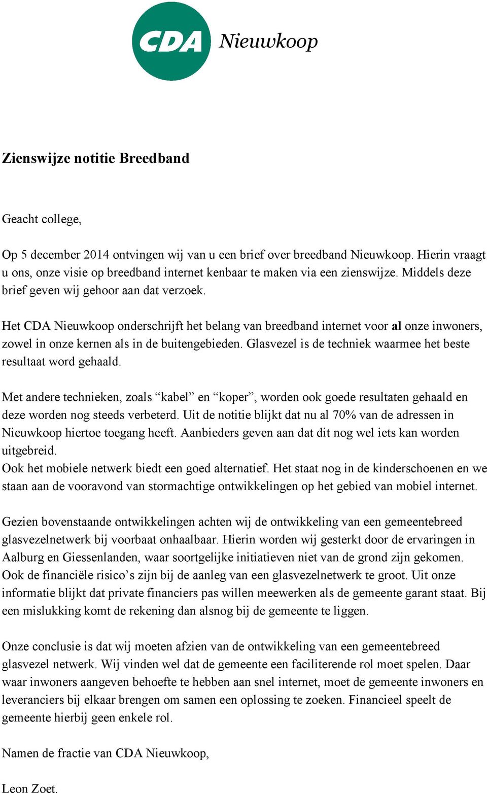 Het CDA Nieuwkoop onderschrijft het belang van breedband internet voor al onze inwoners, zowel in onze kernen als in de buitengebieden.